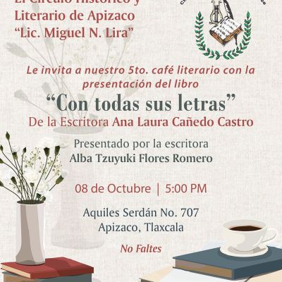 El círculo histórico y literario de apizaco "Lic. Miguel N. Lira" invita al 5to café literario presentando "CON TODAS SUS LETRAS "